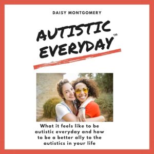Autistic Everyday: What It Feels Like to Be Autistic Everyday, and How to Be a Better Ally to the Autistics in Your Life book cover